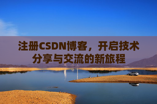 注册CSDN博客,开启技术分享与交流的新旅程